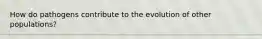 How do pathogens contribute to the evolution of other populations?