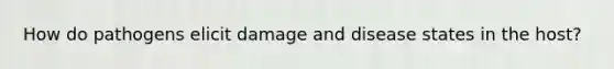 How do pathogens elicit damage and disease states in the host?