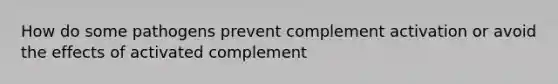 How do some pathogens prevent complement activation or avoid the effects of activated complement