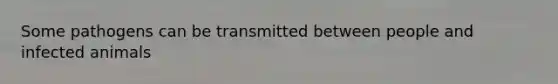 Some pathogens can be transmitted between people and infected animals