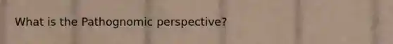 What is the Pathognomic perspective?