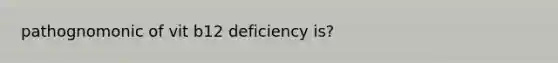 pathognomonic of vit b12 deficiency is?