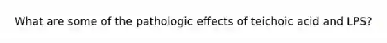 What are some of the pathologic effects of teichoic acid and LPS?