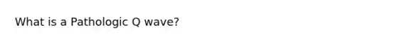 What is a Pathologic Q wave?