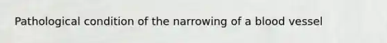 Pathological condition of the narrowing of a blood vessel