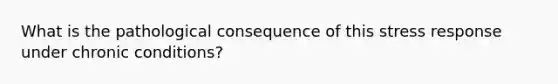 What is the pathological consequence of this stress response under chronic conditions?