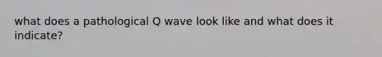 what does a pathological Q wave look like and what does it indicate?