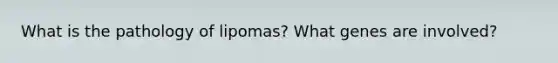 What is the pathology of lipomas? What genes are involved?