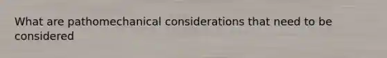 What are pathomechanical considerations that need to be considered