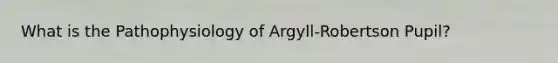 What is the Pathophysiology of Argyll-Robertson Pupil?