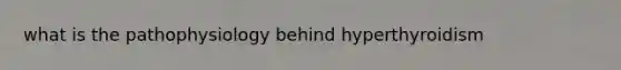what is the pathophysiology behind hyperthyroidism