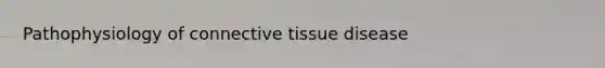 Pathophysiology of connective tissue disease