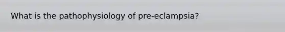 What is the pathophysiology of pre-eclampsia?
