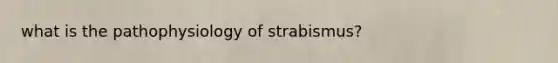 what is the pathophysiology of strabismus?