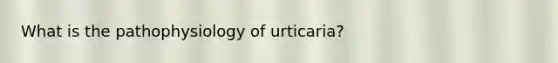 What is the pathophysiology of urticaria?