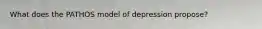 What does the PATHOS model of depression propose?