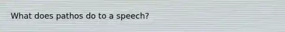 What does pathos do to a speech?