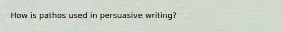 How is pathos used in persuasive writing?