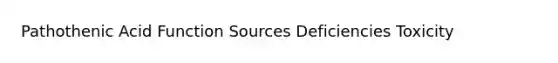 Pathothenic Acid Function Sources Deficiencies Toxicity