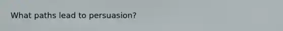 What paths lead to persuasion?