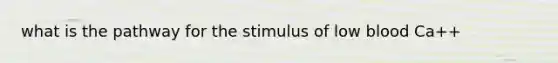 what is the pathway for the stimulus of low blood Ca++