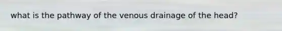 what is the pathway of the venous drainage of the head?