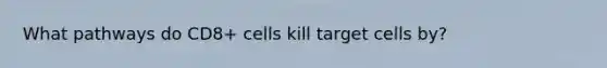 What pathways do CD8+ cells kill target cells by?