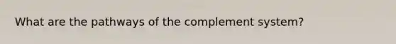 What are the pathways of the complement system?