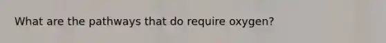 What are the pathways that do require oxygen?
