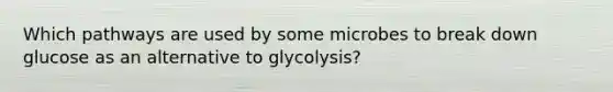 Which pathways are used by some microbes to break down glucose as an alternative to glycolysis?