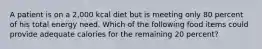 A patient is on a 2,000 kcal diet but is meeting only 80 percent of his total energy need. Which of the following food items could provide adequate calories for the remaining 20 percent?