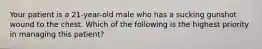 Your patient is a 21-year-old male who has a sucking gunshot wound to the chest. Which of the following is the highest priority in managing this patient?