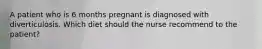 A patient who is 6 months pregnant is diagnosed with diverticulosis. Which diet should the nurse recommend to the patient?