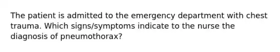 The patient is admitted to the emergency department with chest trauma. Which signs/symptoms indicate to the nurse the diagnosis of pneumothorax?