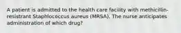 A patient is admitted to the health care facility with methicillin-resistrant Staphlococcus aureus (MRSA). The nurse anticipates administration of which drug?