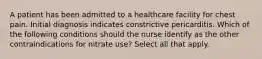 A patient has been admitted to a healthcare facility for chest pain. Initial diagnosis indicates constrictive pericarditis. Which of the following conditions should the nurse identify as the other contraindications for nitrate use? Select all that apply.