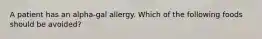 A patient has an alpha-gal allergy. Which of the following foods should be avoided?