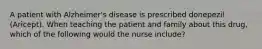 A patient with Alzheimer's disease is prescribed donepezil (Aricept). When teaching the patient and family about this drug, which of the following would the nurse include?