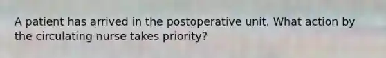 A patient has arrived in the postoperative unit. What action by the circulating nurse takes priority?