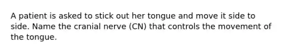 A patient is asked to stick out her tongue and move it side to side. Name the cranial nerve (CN) that controls the movement of the tongue.