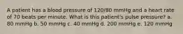 A patient has a blood pressure of 120/80 mmHg and a heart rate of 70 beats per minute. What is this patient's pulse pressure? a. 80 mmHg b. 50 mmHg c. 40 mmHg d. 200 mmHg e. 120 mmHg