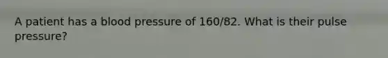 A patient has a blood pressure of 160/82. What is their pulse pressure?