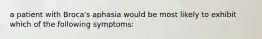 a patient with Broca's aphasia would be most likely to exhibit which of the following symptoms: