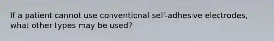 If a patient cannot use conventional self-adhesive electrodes, what other types may be used?