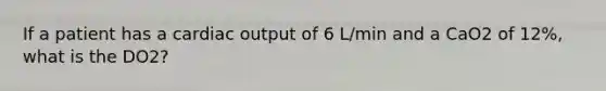 If a patient has a cardiac output of 6 L/min and a CaO2 of 12%, what is the DO2?