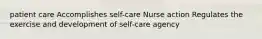 patient care Accomplishes self-care Nurse action Regulates the exercise and development of self-care agency