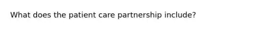 What does the patient care partnership include?