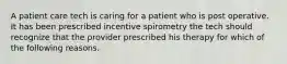 A patient care tech is caring for a patient who is post operative. It has been prescribed incentive spirometry the tech should recognize that the provider prescribed his therapy for which of the following reasons.