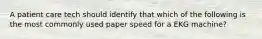 A patient care tech should identify that which of the following is the most commonly used paper speed for a EKG machine?