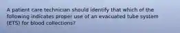 A patient care technician should identify that which of the following indicates proper use of an evacuated tube system (ETS) for blood collections?